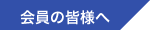 会員の皆様へ